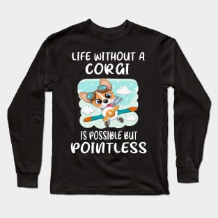 Life Without A Corgi Is Possible But Pointless (15) Long Sleeve T-Shirt